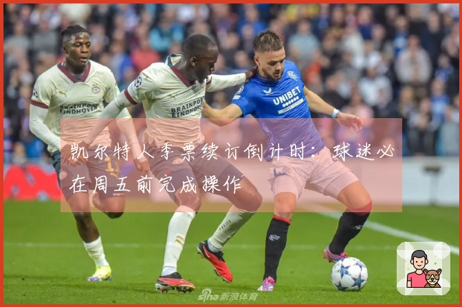 凯尔特人季票续订倒计时：球迷必在周五前完成操作